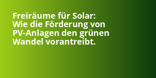 Freiräume für Solar: Wie die Förderung von PV-Anlagen den grünen Wandel vorantreibt. - Photovoltaik.sh