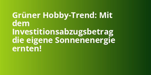 Grüner Hobby-Trend: Mit dem Investitionsabzugsbetrag die eigene Sonnenenergie ernten! - Photovoltaik.sh