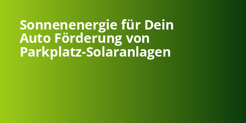 Sonnenenergie für Dein Auto Förderung von Parkplatz-Solaranlagen - Photovoltaik.sh