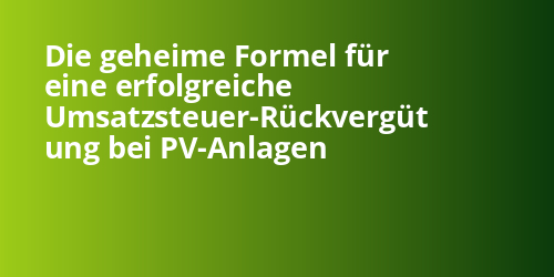 Die geheime Formel für eine erfolgreiche Umsatzsteuer-Rückvergüt ung bei PV-Anlagen - Photovoltaik.sh