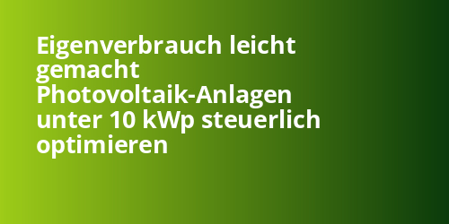 Eigenverbrauch leicht gemacht Photovoltaik-Anlagen unter 10 kWp steuerlich optimieren - Photovoltaik.sh